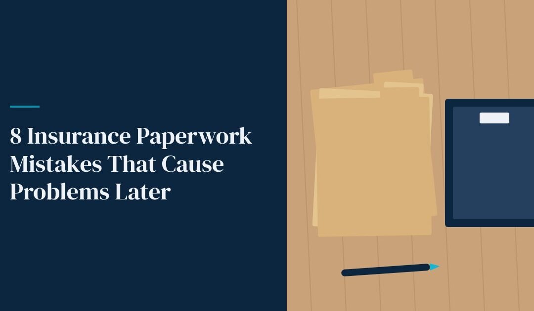 8 Insurance Paperwork Mistakes That Cause Problems Later